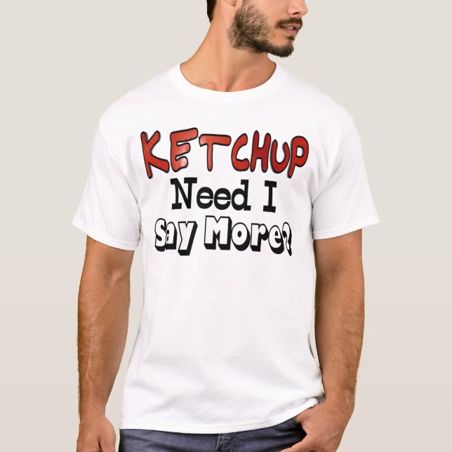 Mehr Ketchup benötigen T-Shirt (Vorderseite)
