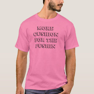 Mehr Kissen für das Pushin T T-Shirt