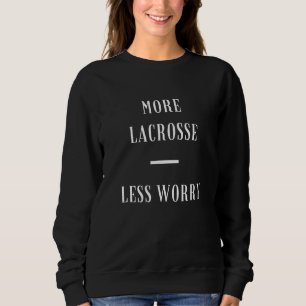 Mehr Lacrosse Weniger Besorgnis Inspirierend indig Sweatshirt