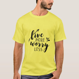 Mehr leben, weniger Sorgen machen T-Shirt