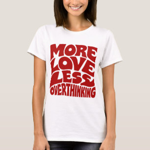 Mehr Liebe, weniger Grübeln T-Shirt
