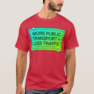 Mehr öffentlicher Verkehr bedeutet weniger Verkehr T-Shirt
