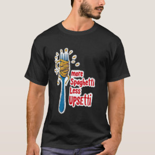 Mehr Spaghetti Weniger Upsetti Pasta T-Shirt