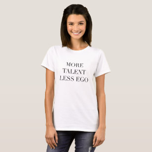 Mehr Talent weniger Egoaussagen-T - Shirt
