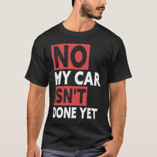 Mein Auto ist noch nicht fertig mit Auto Mechanic T-Shirt