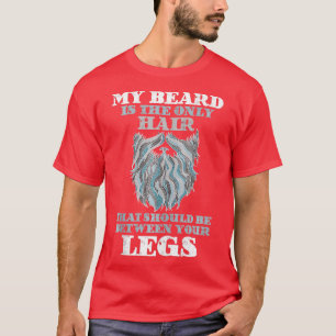 Mein Bart ist der einzige Haar, der zwischen dir s T-Shirt