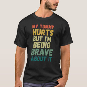 Mein Bauch tut weh, aber ich bin wirklich tapfer a T-Shirt