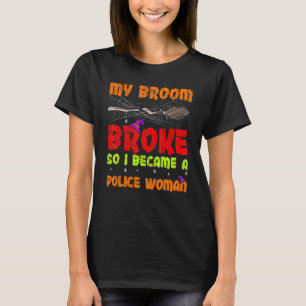 Mein Besen brach, also wurde ich zur Polizistin Ha T-Shirt