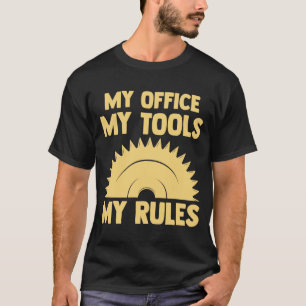 mein Büro meine Werkzeuge meine Regeln Holzarbeite T-Shirt
