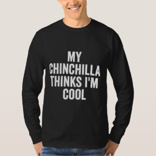 Mein Chinchilla glaubt, ich bin Cool Chinchilla-Be T-Shirt