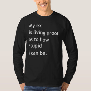 Mein Ex ist ein lebender Beweis, wie dumm ich sein T-Shirt