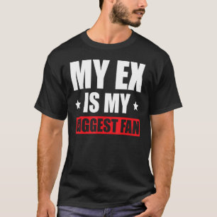 Mein Ex ist mein größter Fan T-Shirt