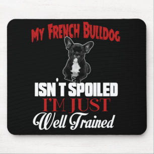 Mein Französische Bulldogge ist nicht verwöhnt Mousepad