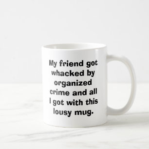 Mein Freund got whacked durch organisiertes Kaffeetasse