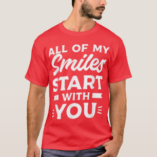 Mein ganzes Lächeln fängt mit dir an, als du die E T-Shirt