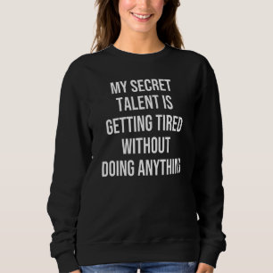 Mein geheimes Talent wird müde, ohne es zu tun Sweatshirt