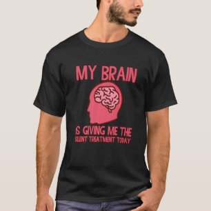 Mein Gehirn gibt mir heute die leise Behandlung T-Shirt
