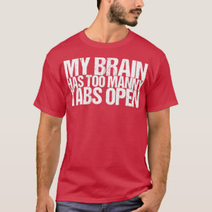Mein Gehirn hat zu viele Tabs geöffnet T-Shirt