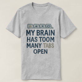 Mein Gehirn hat zu viele Tabs geöffnet T-Shirt