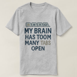 Mein Gehirn hat zu viele Tabs geöffnet T-Shirt