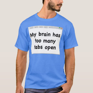 Mein Gehirn hat zu viele Tabs geöffnet.T - Shirt. T-Shirt