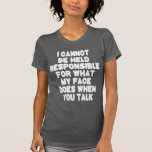 Mein Gesicht, wenn du lustig redest T-Shirt<br><div class="desc">Ich kann nicht dafür verantwortlich gemacht werden,  was dein weltliches Drama mein Gesicht antreibt. Ich fürchte,  dass mein Ausdruck für immer so bleiben wird,  wenn das behalte. Ich gebe dir die Schuld. Comische Zitate für Ihr Shirt,  die Ihnen das langweilige,  schockierte oder verärgerte Aussehen auf Ihrem Gesicht erklären.</div>