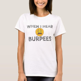 Mein Gesicht, wenn ich Burpees höre - verärgerte E T-Shirt