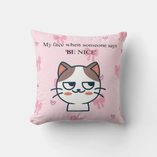 Mein Gesicht, wenn mir jemand sagt, nett zu sein Kissen