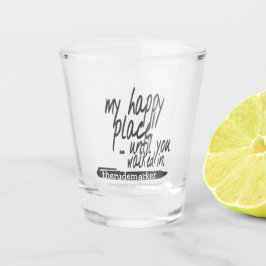Mein glücklicher Ort, bis du hereinspazierst Schnapsglas