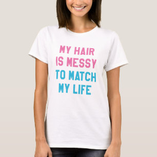 Mein Haar ist unordentlich, um meinem Leben zu ent T-Shirt
