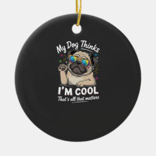 Mein Hund denkt, ich bin cool, das ist alles, was Keramik Ornament