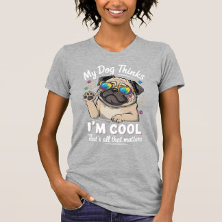 Mein Hund denkt, ich bin cool, das ist alles, was T-Shirt