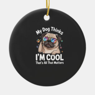 Mein Hund denkt, ich bin cool, das ist alles was z Keramik Ornament
