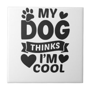 Mein Hund denkt, ich bin cool Fliese
