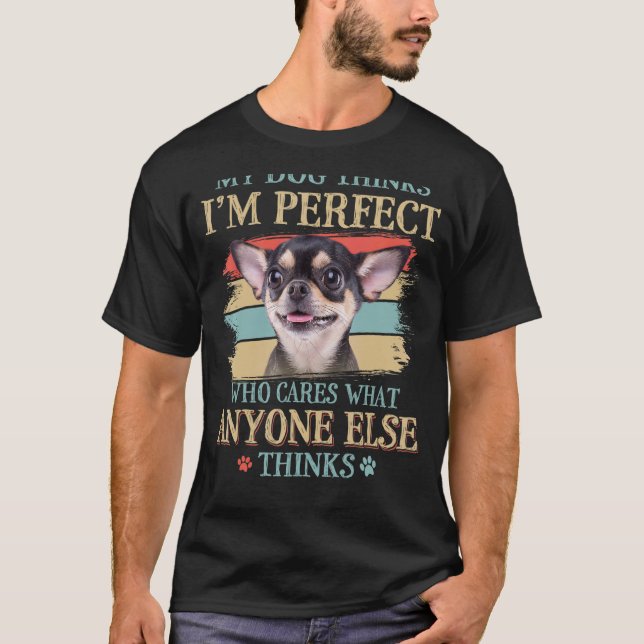 Mein Hund denkt, ich bin der perfekte Chihuahua Do T-Shirt (Vorderseite)