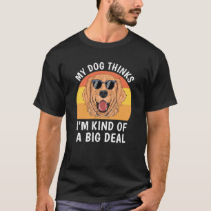 Mein Hund denkt, ich bin irgendwie ein großer Deal T-Shirt