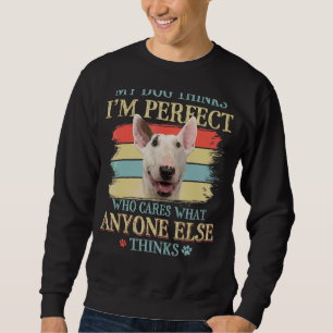 Mein Hund denkt, ich bin perfekt Bull Terrier Dog Sweatshirt