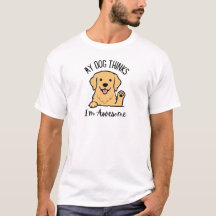 Mein Hund findet mich großartig T-Shirt