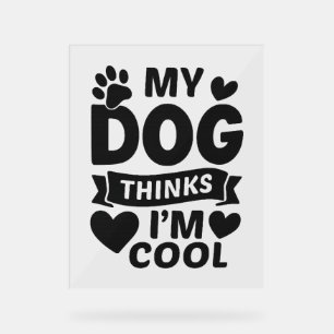 Mein Hund hält mich für Cool Acrylschild
