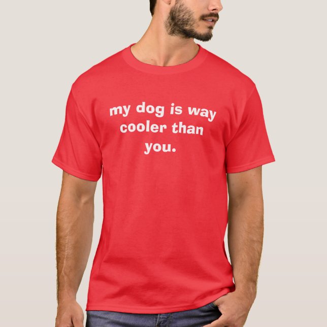 mein Hund ist die Weise, die cooler als Sie ist T-Shirt (Vorderseite)