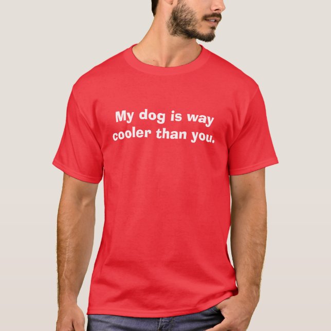 Mein Hund ist die Weise, die cooler als Sie ist T-Shirt (Vorderseite)