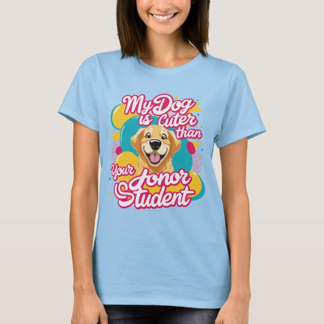 Mein Hund ist niedlich als dein Ehrenschüler-Shirt T-Shirt (Vorderseite)