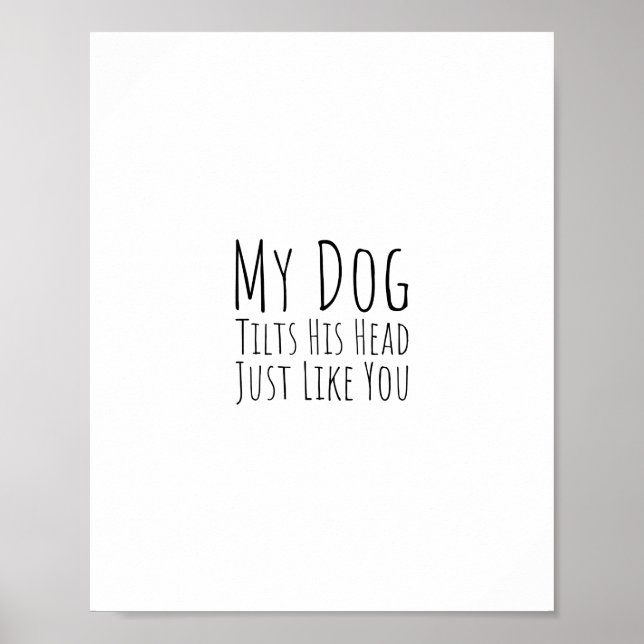 Mein Hund kippt seinen Kopf genau wie du Poster (Vorne)