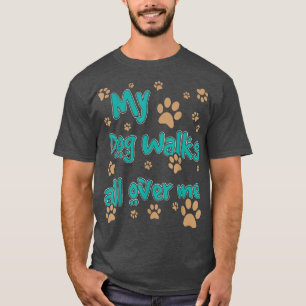 Mein Hund läuft überall durch mich, immer wieder  T-Shirt
