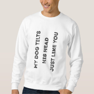 Mein Hund neigt seinen Kopf, genau wie du lustiges Sweatshirt