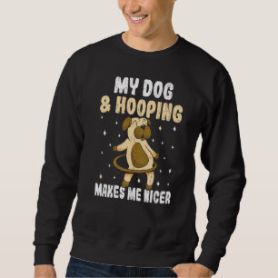 Mein Hund und mein Hooping machen mich Nicer Hula Sweatshirt