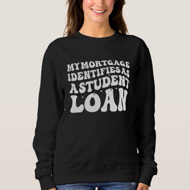 Mein Hypothekendarlehen wird als Studiendarlehensu Sweatshirt (Vorderseite)