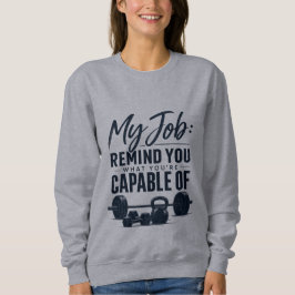 Mein Job erinnert dich daran, wozu du fähig bist F Sweatshirt