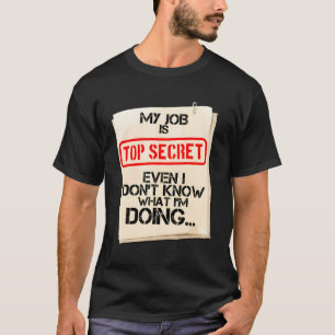 Mein Job ist geheim, selbst ich weiß nicht, was ic T-Shirt