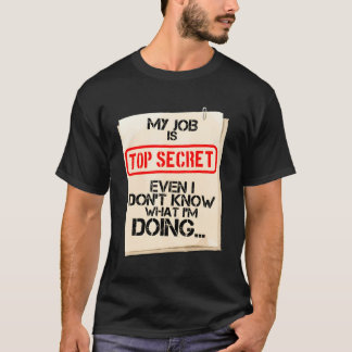 Mein Job ist geheim, selbst ich weiß nicht, was ic T-Shirt